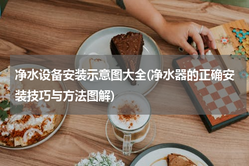 净水设备安装示意图大全(净水器的正确安装技巧与方法图解)