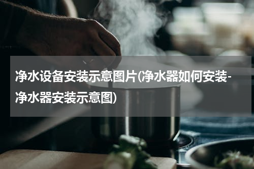 净水设备安装示意图片(净水器如何安装-净水器安装示意图)