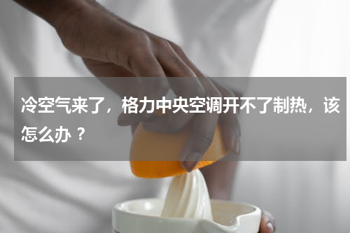 冷空气来了，格力中央空调开不了制热，该怎么办 ？