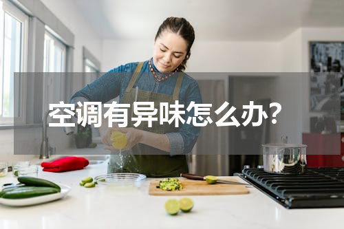 空调有异味怎么办？