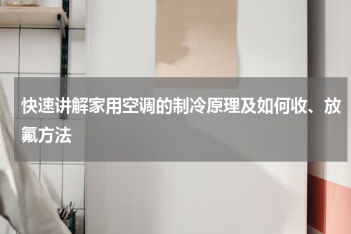 快速讲解家用空调的制冷原理及如何收、放氟方法