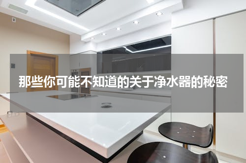 那些你可能不知道的关于净水器的秘密