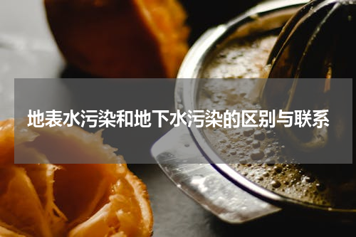 地表水污染和地下水污染的区别与联系